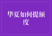 华夏银行如何提额度：一场与钱的暧昧游戏