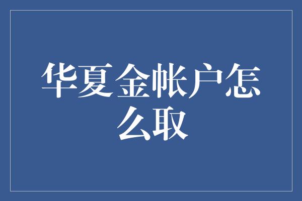 华夏金帐户怎么取