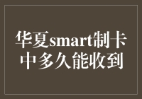 华夏Smart智能卡制卡周期及其影响因素深度分析