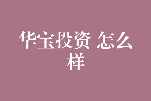 华宝投资 怎么样