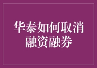 华泰证券客户如何简便地取消融资融券服务：步骤详解与注意事项