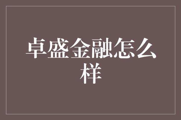 卓盛金融怎么样