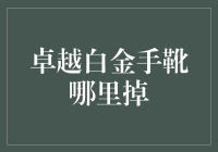 卓越白金手靴哪里掉——探寻高端鞋履背后的故事