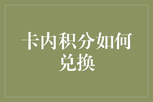 卡内积分如何兑换