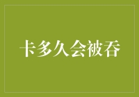 卡多久会被吞？从哲学到现实的深度探讨