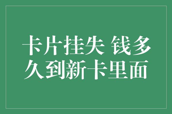 卡片挂失 钱多久到新卡里面