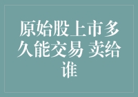 原始股上市多久能交易？卖给谁？这些神秘的原始股买家们