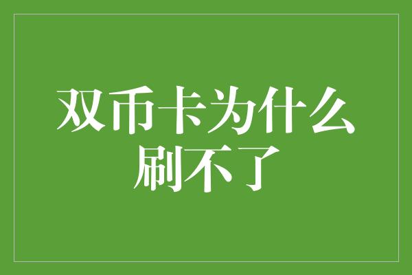 双币卡为什么刷不了