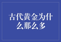 古代黄金为啥那么多的秘密！