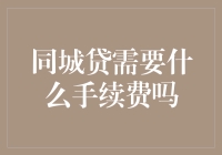 同城贷需要什么手续费吗：解析费用构成与注意事项