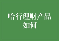 哈行理财产品如何？为您解析哈行理财的特色与优势