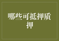 哪些资产可以用于抵押或质押以获得资金或信用支持？深度解析与策略建议