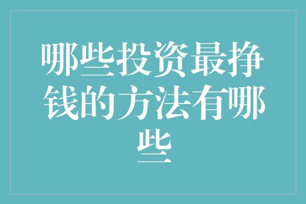 哪些投资最挣钱的方法有哪些