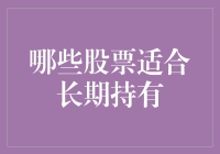 三类适合长期持有的股票：稳健增长、行业龙头与科技创新