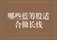 哪些蓝筹股适合做长线投资：价值与成长的深度解析