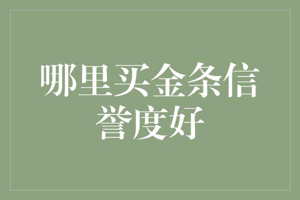 哪里买金条信誉度好