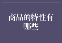 商品的特性是什么？让我们一起开启一场寻觅之旅！