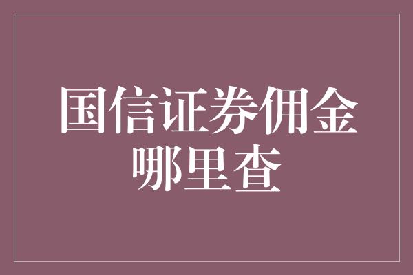 国信证券佣金哪里查