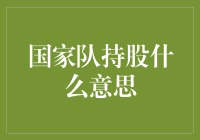 国家队持股什么意思？小二给你讲明白