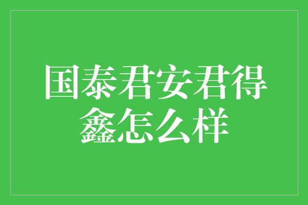 国泰君安君得鑫怎么样