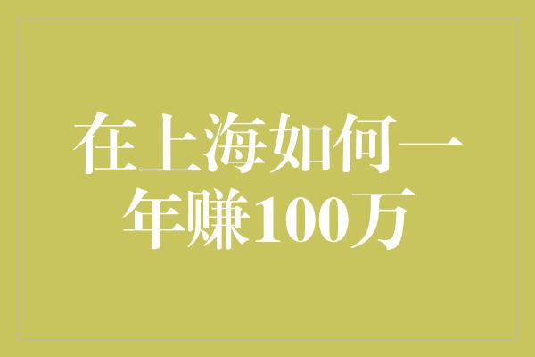 在上海如何一年赚100万