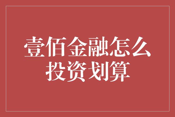 壹佰金融怎么投资划算