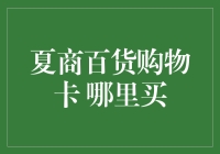 夏商百货购物卡在哪里购买？选购技巧与注意事项