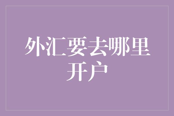 外汇要去哪里开户