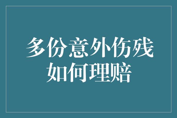 多份意外伤残如何理赔