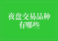 夜盘交易品种有哪些：深入了解全球金融市场