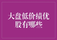 低谷中的高贵：大盘低价绩优股，被遗忘的潜力股宝藏