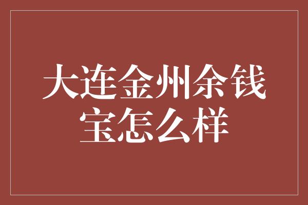 大连金州余钱宝怎么样