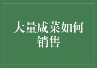 大量咸菜如何销售——咸菜也能咸出一片天？