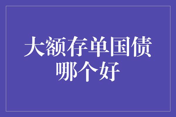 大额存单国债哪个好