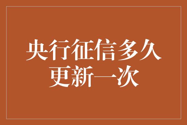 央行征信多久更新一次