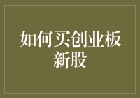 如何聪明地购买创业板新股：步骤、策略与风险提示