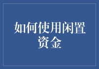 如何科学利用闲置资金：实现财务增长与个人价值提升的双赢策略