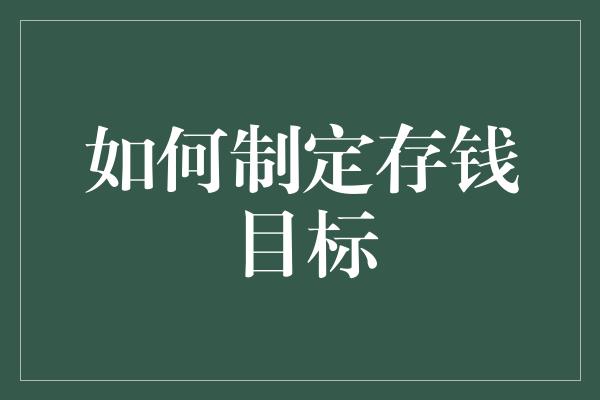 如何制定存钱目标