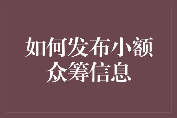 如何发布小额众筹信息