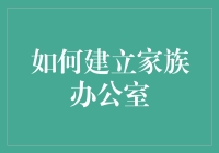 如何建立家族办公室：打造全方位财富管理和传承方案