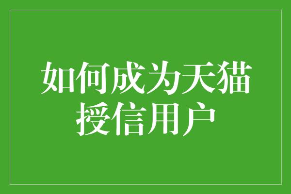 如何成为天猫授信用户