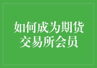 如何成为期货交易所会员：入门指南与策略解析