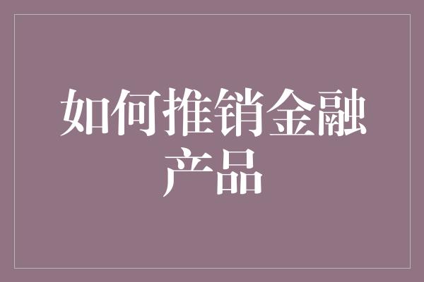 如何推销金融产品