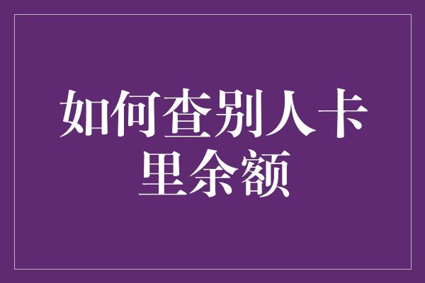 如何查别人卡里余额