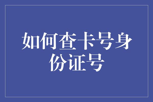 如何查卡号身份证号