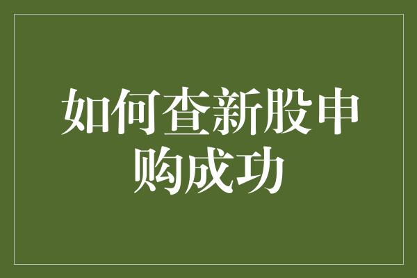 如何查新股申购成功