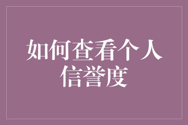 如何查看个人信誉度