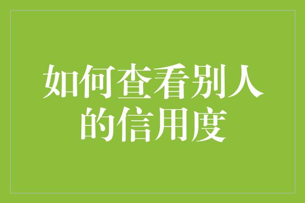 如何查看别人的信用度