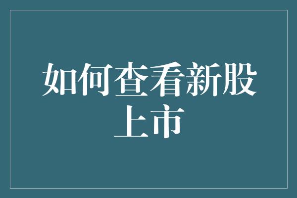 如何查看新股上市