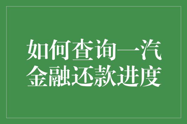 如何查询一汽金融还款进度